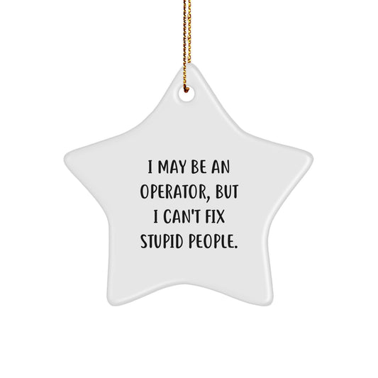 Funny Operator Star Ornament, Gifts from Men to Coworkers, Christmas Unique Gifts for Operator Friends, 'I May Be An Operator, But I Can't Fix Stupid People.' - Image 1