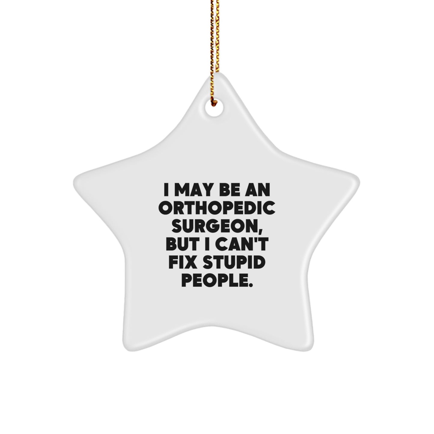 Funny Orthopedic Surgeon Gifts, I May Be An Orthopedic Surgeon But I Can't Fix Stupid People Star Ornament, Christmas Unique Gifts for Orthopedic Surgeon Men Women Friends Family - Image 1