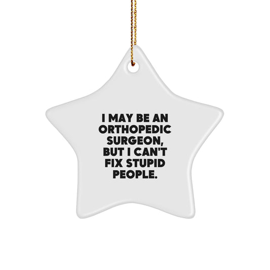 Funny Orthopedic Surgeon Gifts, I May Be An Orthopedic Surgeon But I Can't Fix Stupid People Star Ornament, Christmas Unique Gifts for Orthopedic Surgeon Men Women Friends Family - Image 1