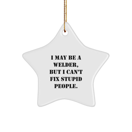 Funny Welder Star Ornament, I May Be A Welder, But I Can't Fix Stupid People. Gifts from Family to Friends for Christmas Unique Gifts - Image 1