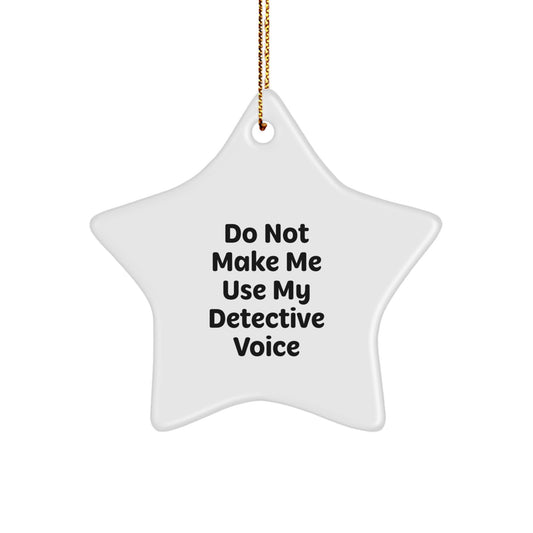 Detective Star Ornament Gift for Him Do Not Make Me Use My Voice - Image 1