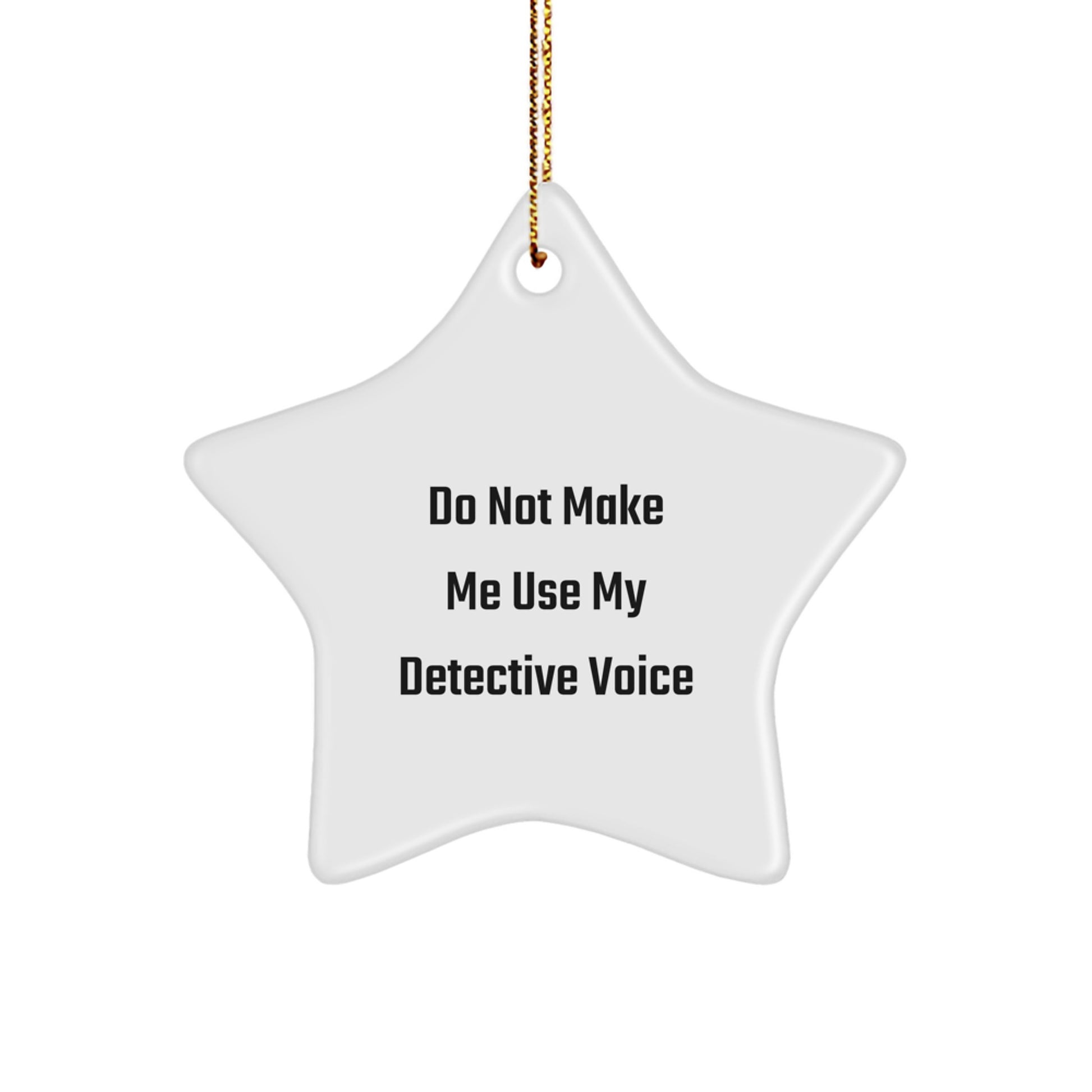 Funny Detective Gifts from Men to Christmas Unique Gifts for Star Ornament Lovers who say 'Do Not Make Me Use My Detective Voice' - Image 1