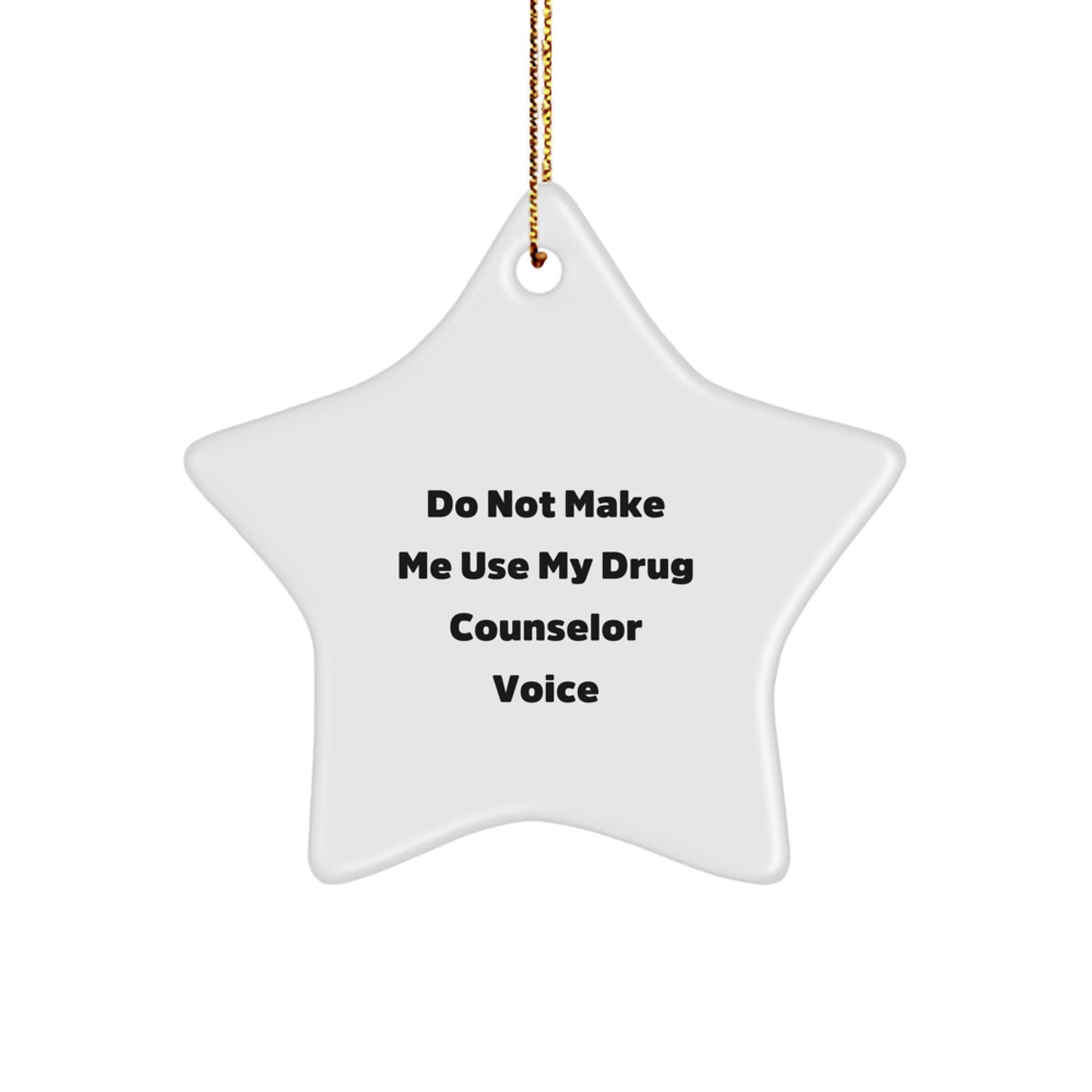 Funny Drug Counselor Gift, Christmas Unique Star Ornament, Say 'Do Not Make Me Use My Drug Counselor Voice' to Friends and Family - Image 1
