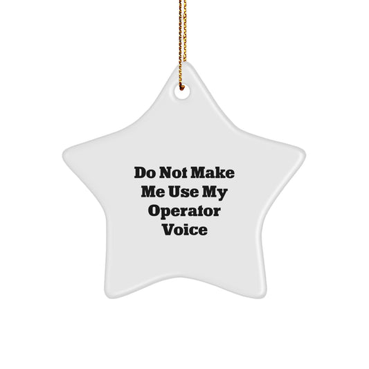 Operator Gifts, Funny Quote Do Not Make Me Use My Operator Voice, Star Ornament from Family for Operator - Image 1