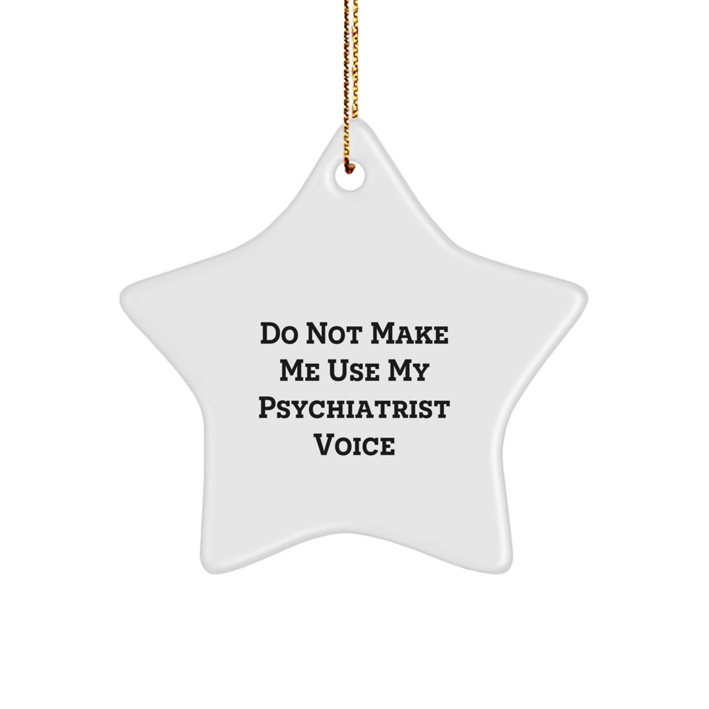 Funny Psychiatrist Gifts for Christmas - 'Do Not Make Me Use My Psychiatrist Voice' Star Ornament, Unique Gifts from Friends, Family, or Coworkers for Psychiatrist, Star Shaped Decoration - Image 1