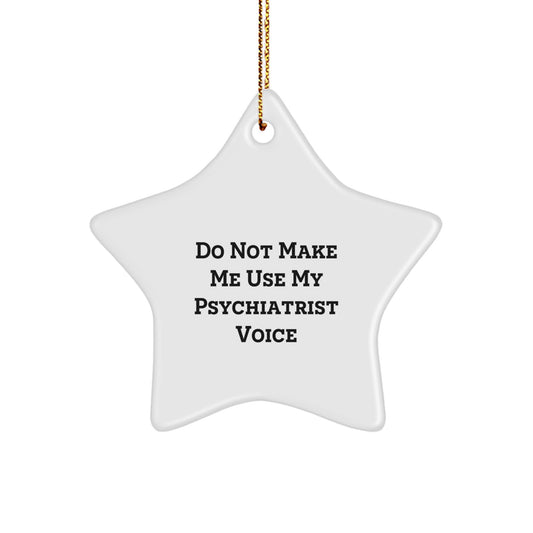 Funny Psychiatrist Gifts for Christmas - 'Do Not Make Me Use My Psychiatrist Voice' Star Ornament, Unique Gifts from Friends, Family, or Coworkers for Psychiatrist, Star Shaped Decoration - Image 1