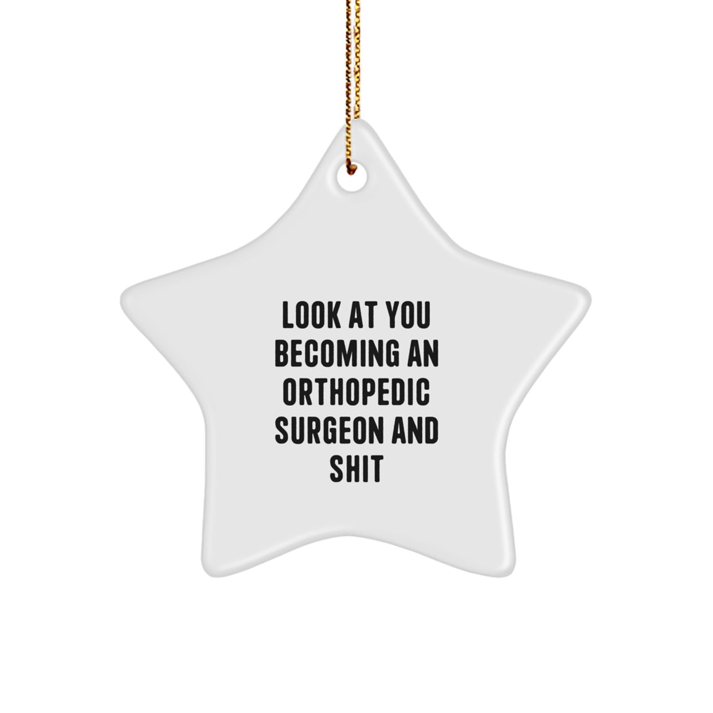 Funny Orthopedic Surgeon Star Ornament for Christmas Unique Gifts from Friends to Orthopedic Surgeon Men, Women, Coworkers, Family - Look At You Becoming An Orthopedic Surgeon And Shit - Image 1