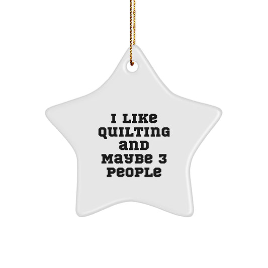 Quilting Gifts for Friends and Family, Funny Star Ornament, Quilting Enthusiasts, Christmas Unique Gifts from Friends, I Like Quilting And Maybe 3 People - Image 1