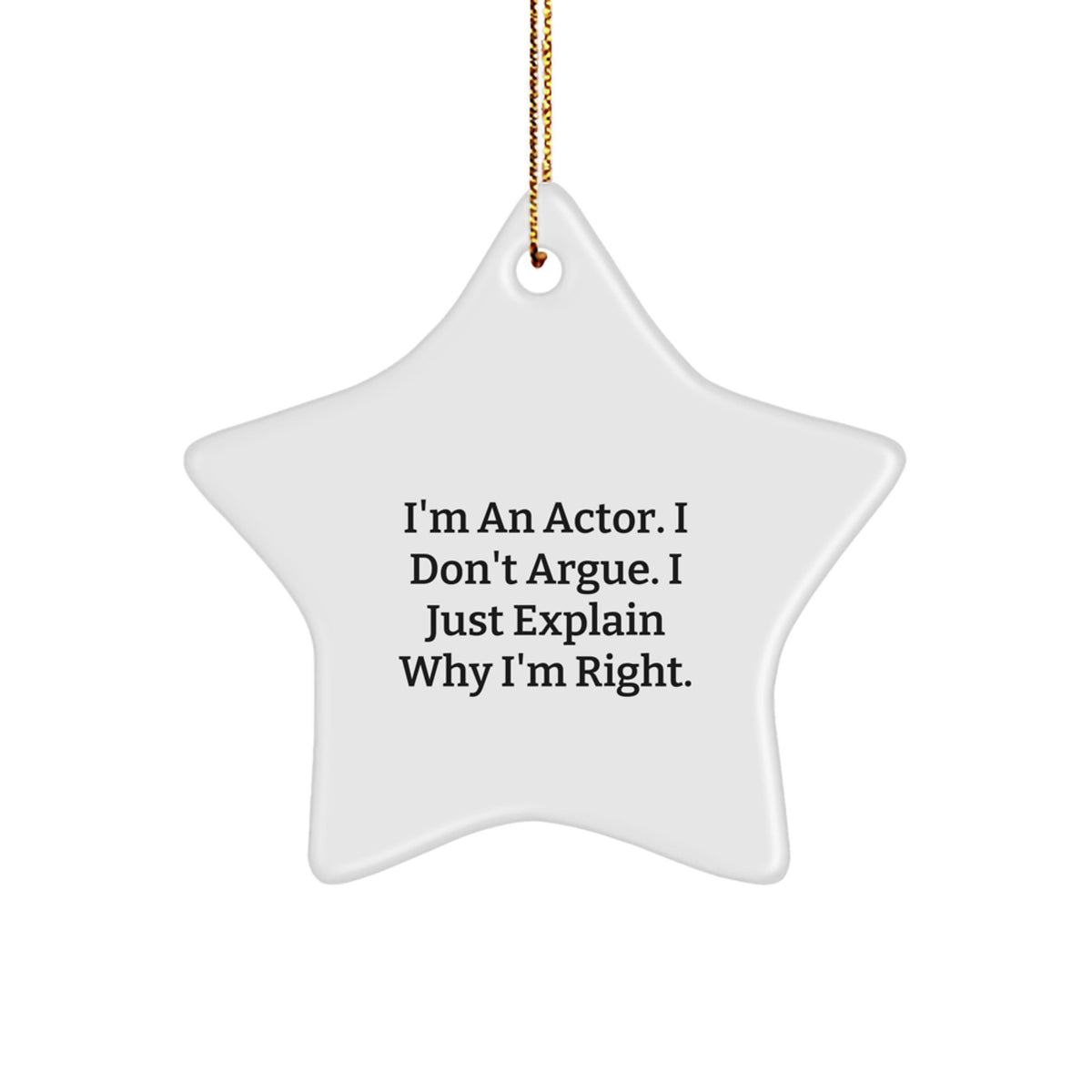 Funny Actor Star Ornament, Gifts from Friends for Actor, Christmas Unique Decorations, I'm An Actor. I Don't Argue. I Just Explain Why I'm Right. - Image 1