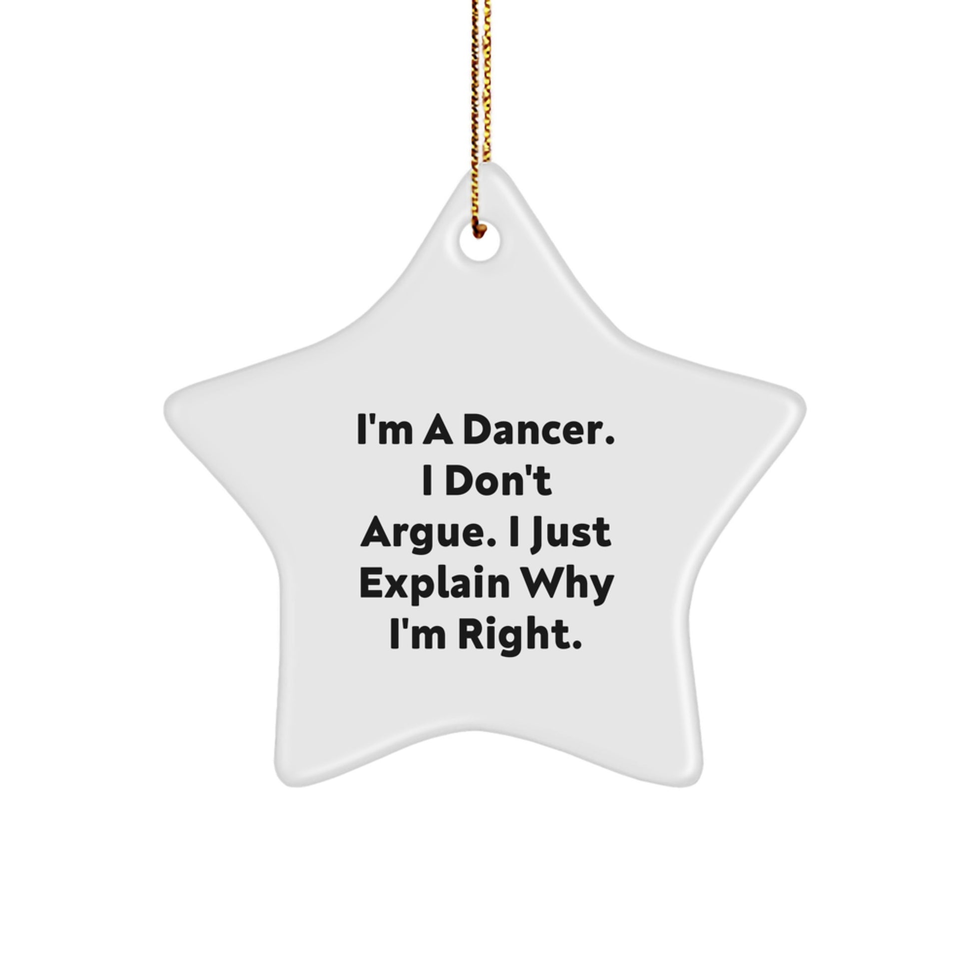 Funny Dancer Gifts from Friends for Dancers, Star Ornament, I'm A Dancer. I Don't Argue. I Just Explain Why I'm Right. Christmas Unique Gifts - Image 1
