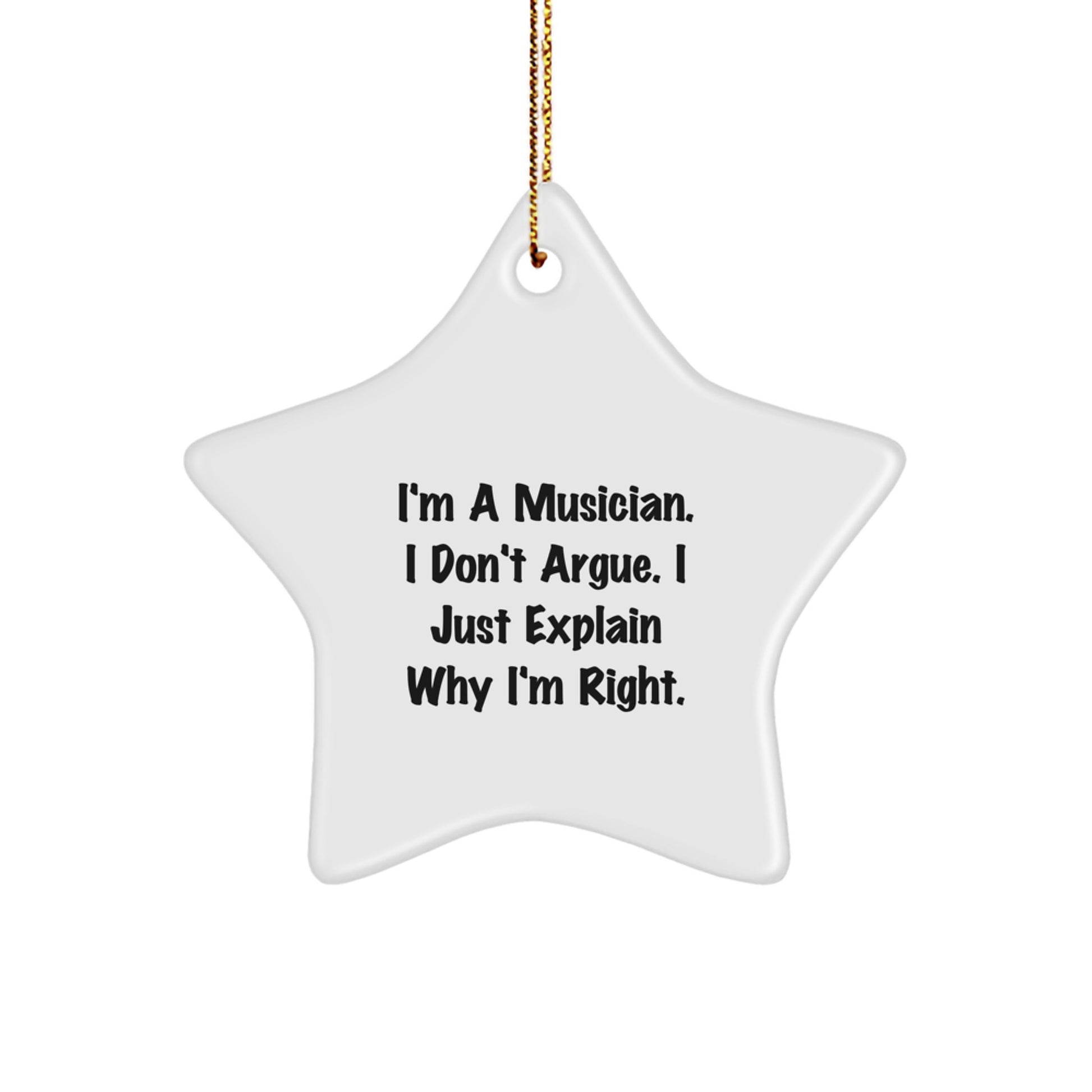 Funny Musician Gifts from Friends and Family - Christmas Unique Star Ornament - I'm A Musician. I Don't Argue. I Just Explain Why I'm Right. - Image 1