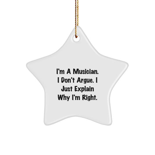 Funny Musician Gifts from Friends and Family - Christmas Unique Star Ornament - I'm A Musician. I Don't Argue. I Just Explain Why I'm Right. - Image 1