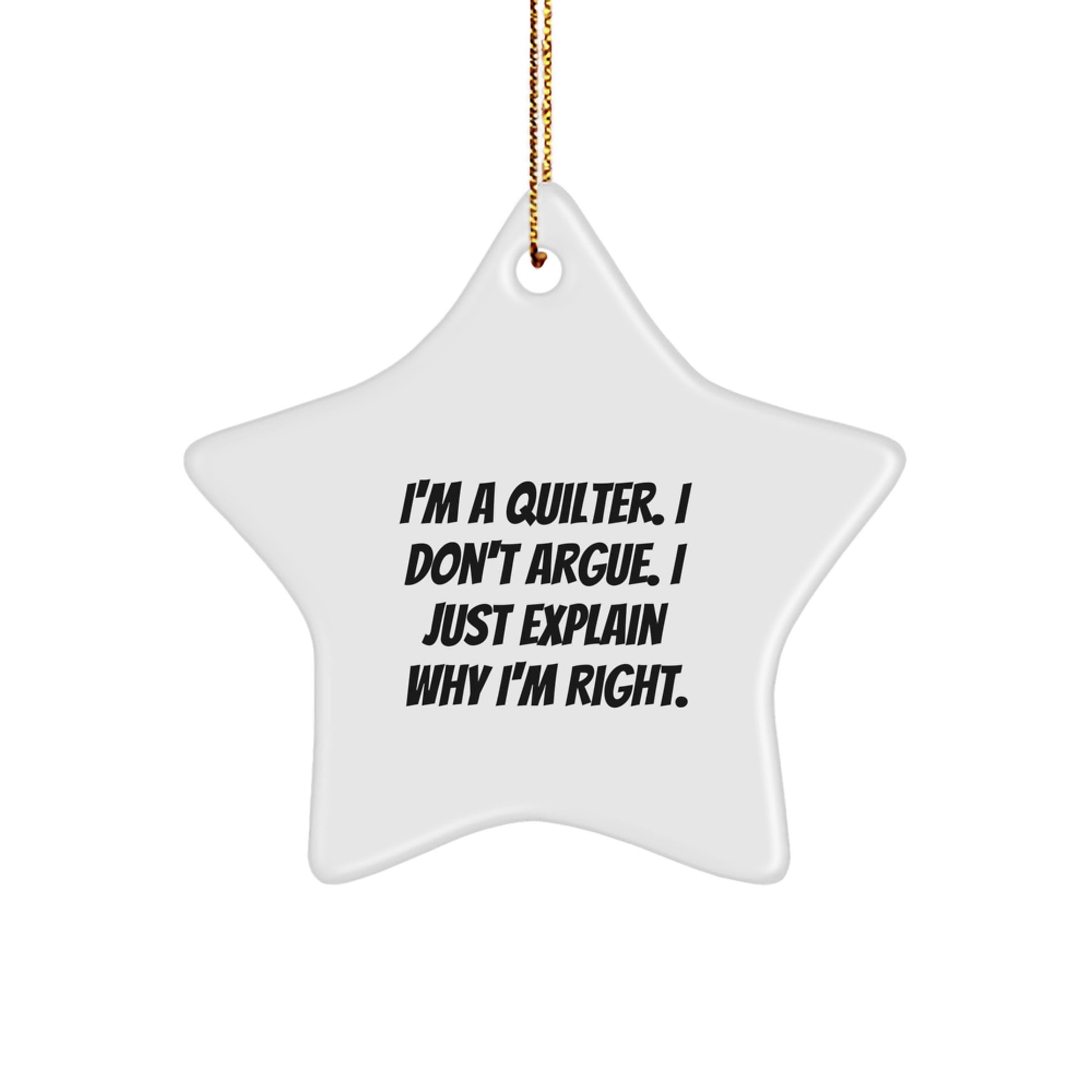 Funny Quilter Gifts, Quilter Star Ornament, I'm A Quilter. I Don't Argue. I Just Explain Why I'm Right. Quilter Christmas Memorable Present for Quilter - Image 1
