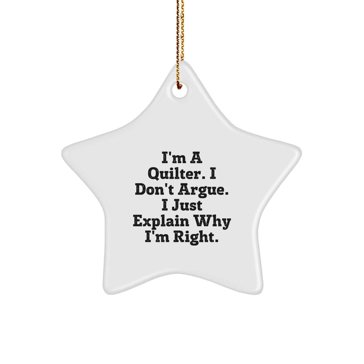 Funny Quilter Gifts from Friends to Family - Star Ornament with 'I'm A Quilter. I Don't Argue. I Just Explain Why I'm Right.' Quote for Quilter, Quilting Enthusiast, Christmas Decoration - Image 1