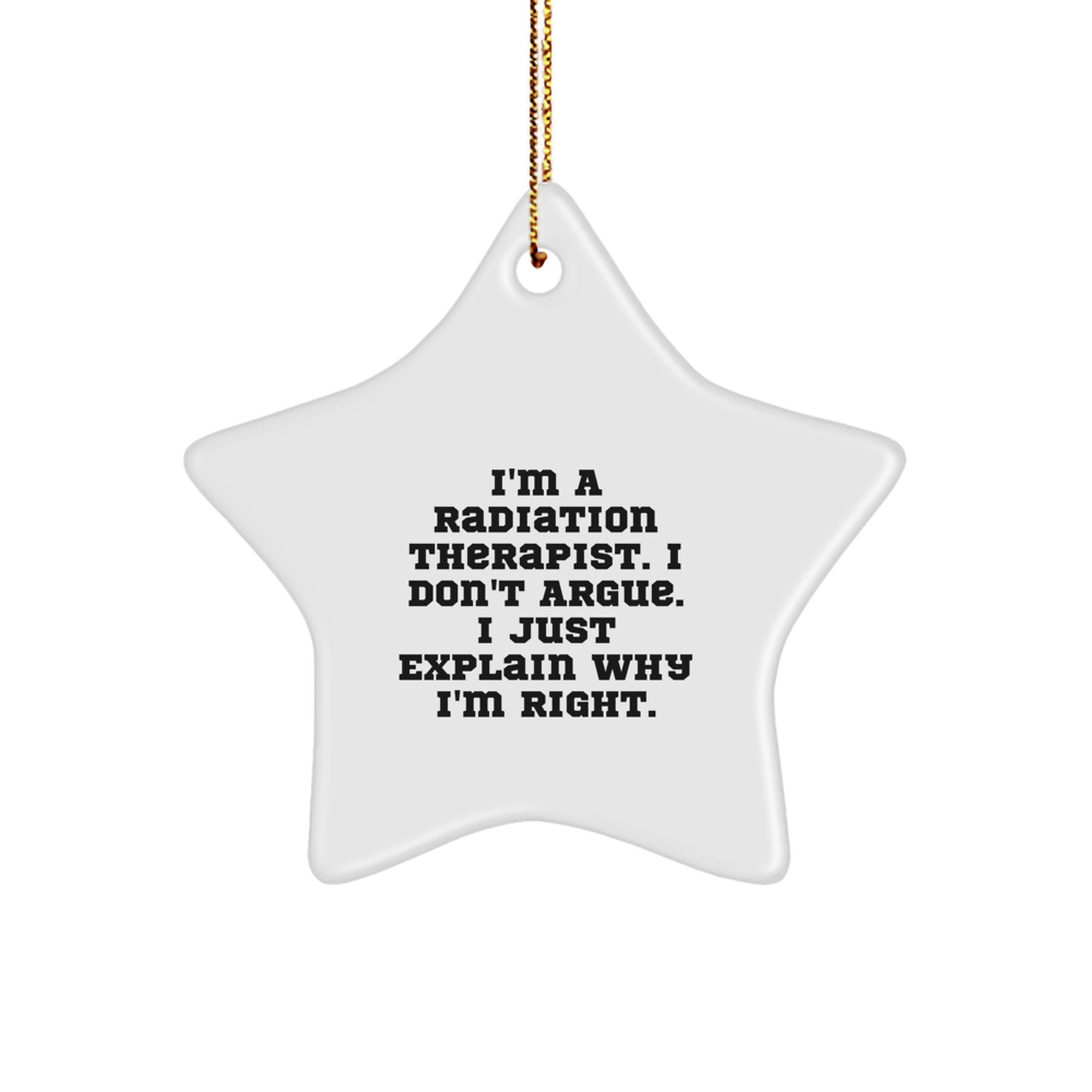 Funny Radiation Therapist Gifts for Christmas - 'I'm A Radiation Therapist. I Don't Argue. I Just Explain Why I'm Right.' Star Ornament - Image 1