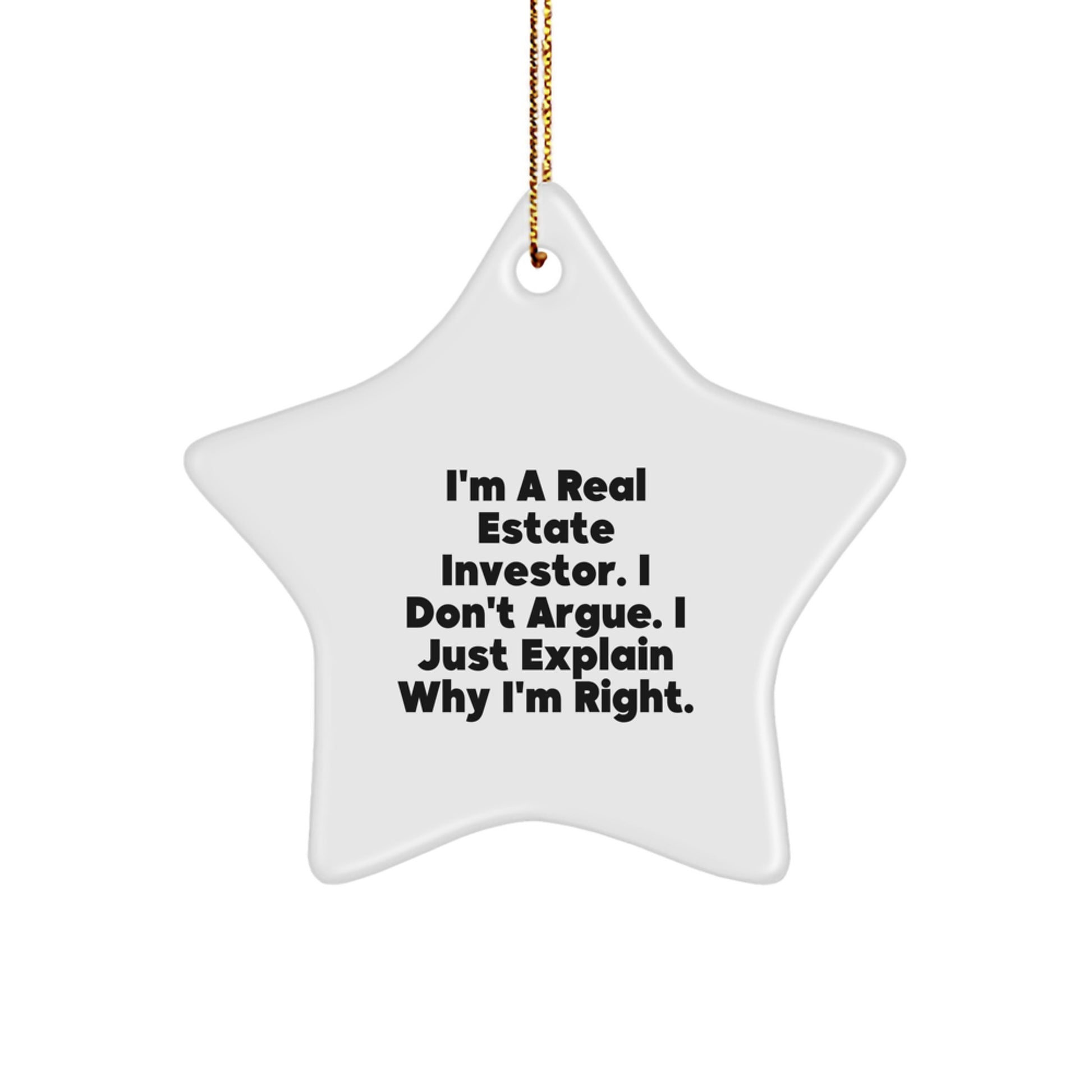 Funny Real Estate Investor Gifts from Men to Friends - I'm A Real Estate Investor. I Don't Argue. I Just Explain Why I'm Right. Star Ornament for Christmas Unique Gifts - Image 1