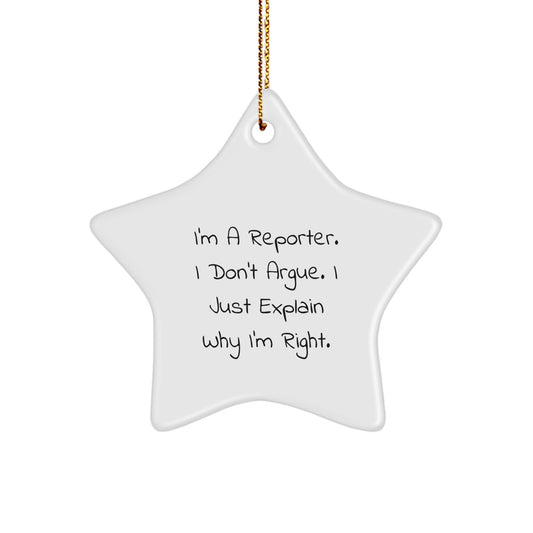 Funny Reporter Gifts from Men to Friends - Star Ornament, I'm A Reporter. I Don't Argue. I Just Explain Why I'm Right., Christmas Unique Gifts - Image 1