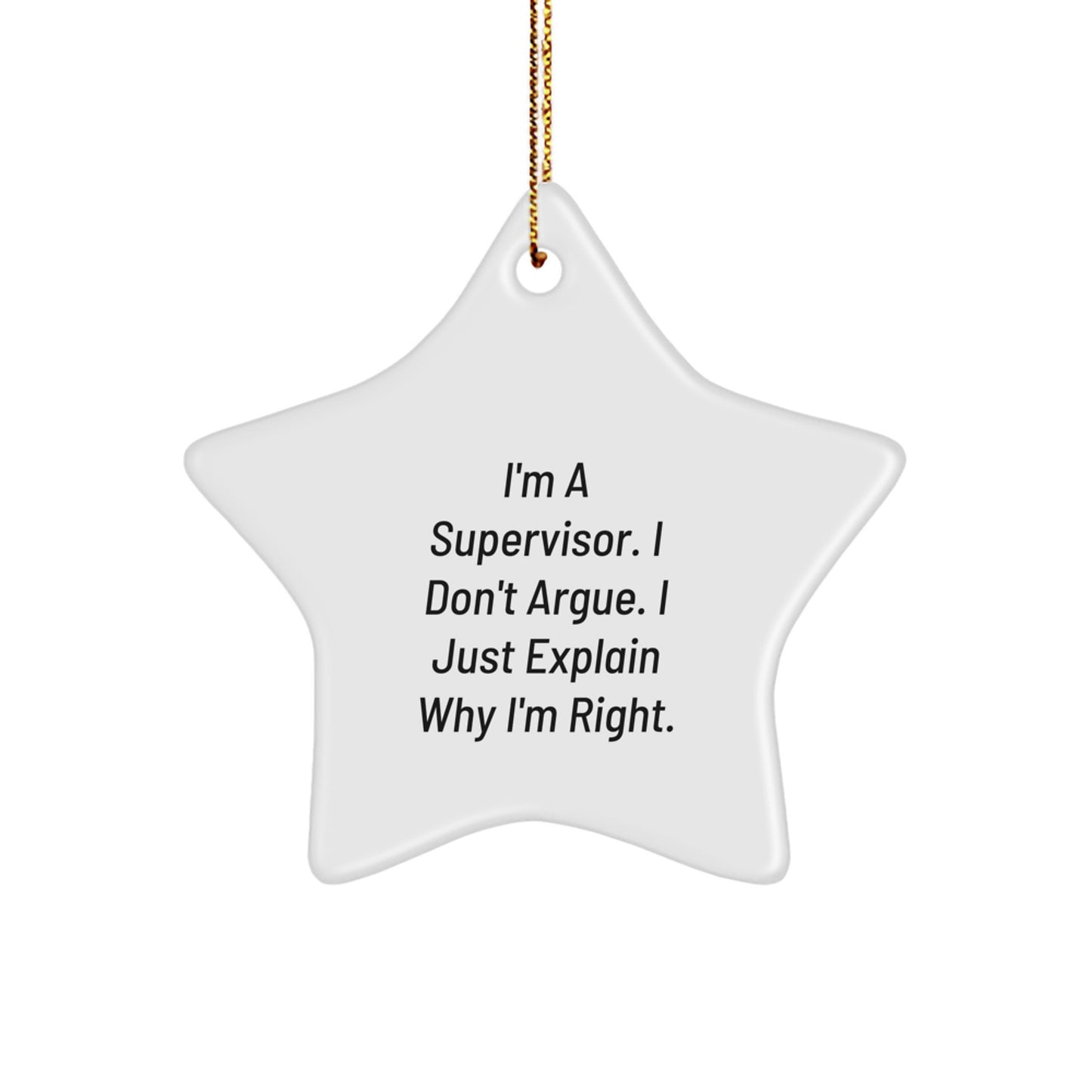 Funny Supervisor Christmas Star Ornament Gifts from Friends for Coworkers I'm A Supervisor. I Don't Argue. I Just Explain Why I'm Right. - Image 1