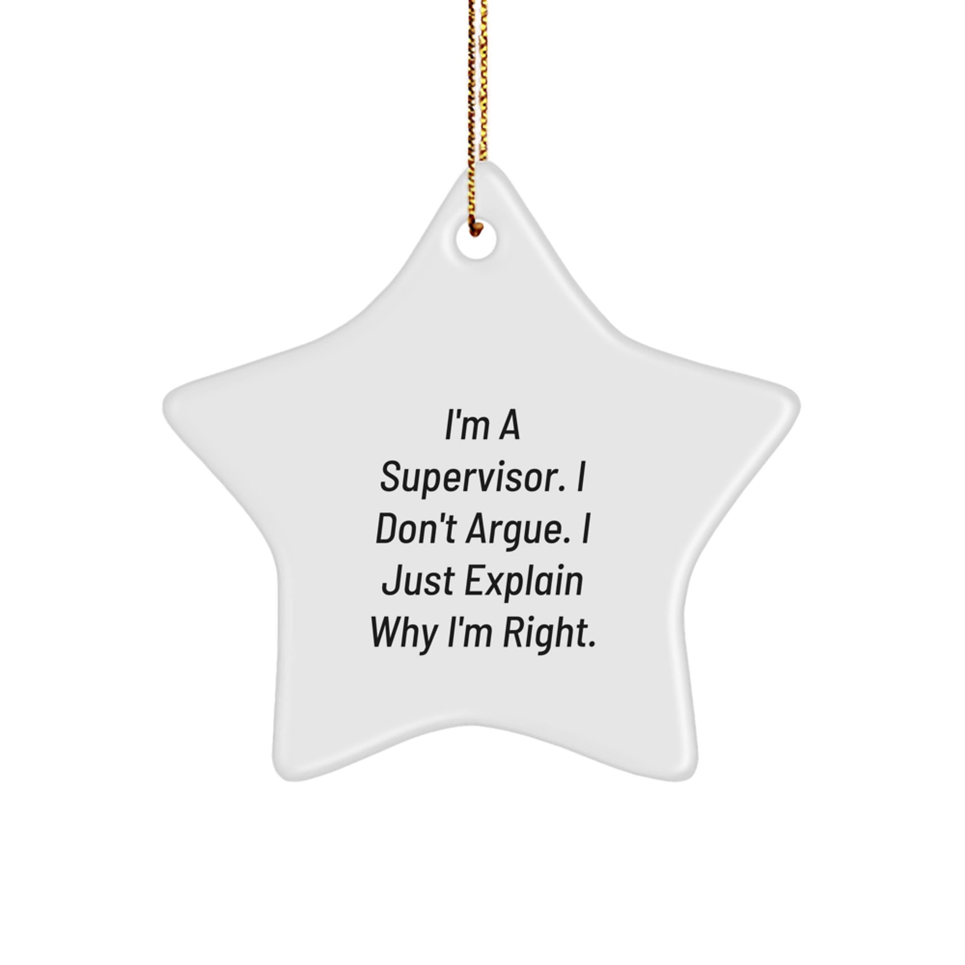Funny Supervisor Christmas Star Ornament Gifts from Friends for Coworkers I'm A Supervisor. I Don't Argue. I Just Explain Why I'm Right. - Image 1