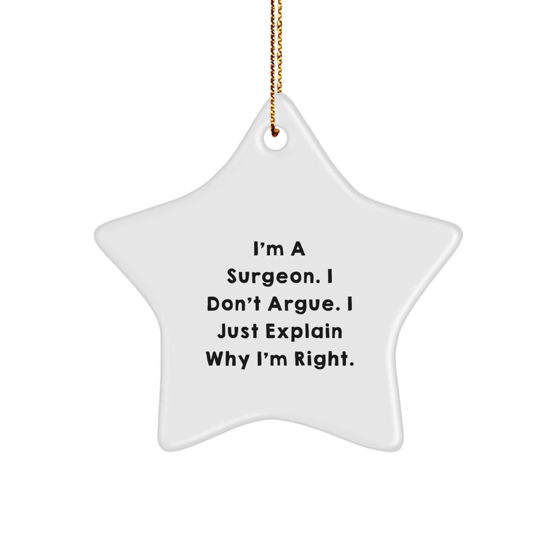 Funny Surgeon Gifts from Family for Surgeons Men, Star Ornament Inspired by 'I'm A Surgeon. I Don't Argue. I Just Explain Why I'm Right.' Christmas Unique Gifts - Image 1