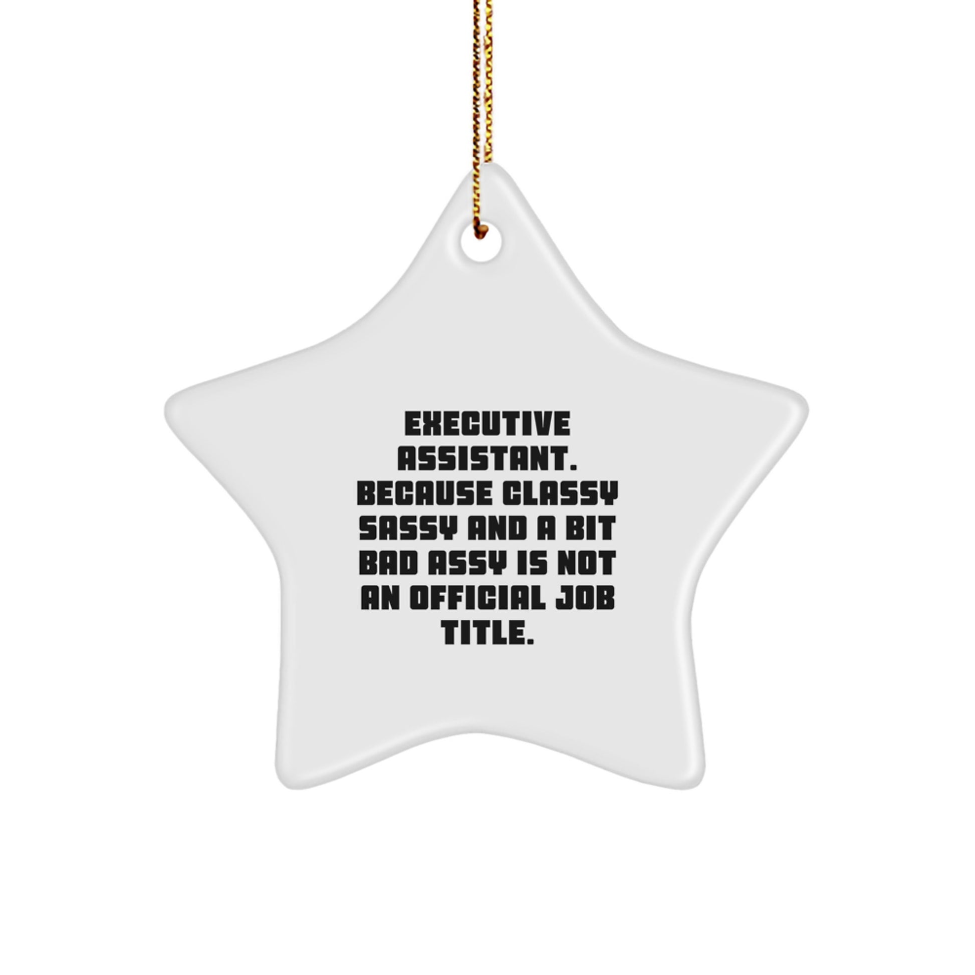 Funny Gifts from Friends to Executive Assistant, Star Ornament, Christmas Unique Decorations, 'Executive Assistant. Because Classy Sassy And A Bit Fearlessy Is Not An Official Job Title.' - Image 1