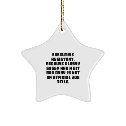 Funny Gifts from Friends to Executive Assistant, Star Ornament, Christmas Unique Decorations, 'Executive Assistant. Because Classy Sassy And A Bit Fearlessy Is Not An Official Job Title.' - Image 1