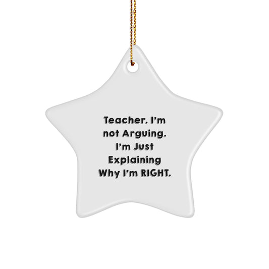 Funny Teacher Star Ornament Gifts from Men, Gifts for Teacher, Christmas Unique Gifts, Star Ornament, 'I'm Not Arguing, I'm Just Explaining Why I'm Right' Teacher Quote - Image 1