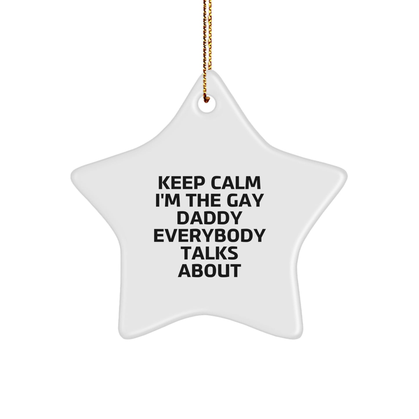 Funny Daddy Gifts from Men to Daddy at Christmas Unique Star Ornament, 'Keep Calm I'm The Gay Daddy Everybody Talks About' Star Shaped White Decorative - Image 1