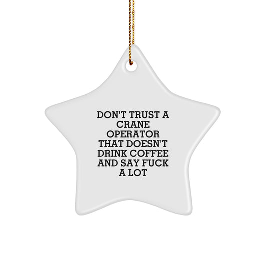 Funny Crane Operator Gifts from Friends, Christmas Unique Funny Gifts for Crane Operator, Don't Trust A Crane Operator That Doesn't Drink Coffee And Say 'F--k A Lot' Star Ornament - Image 1