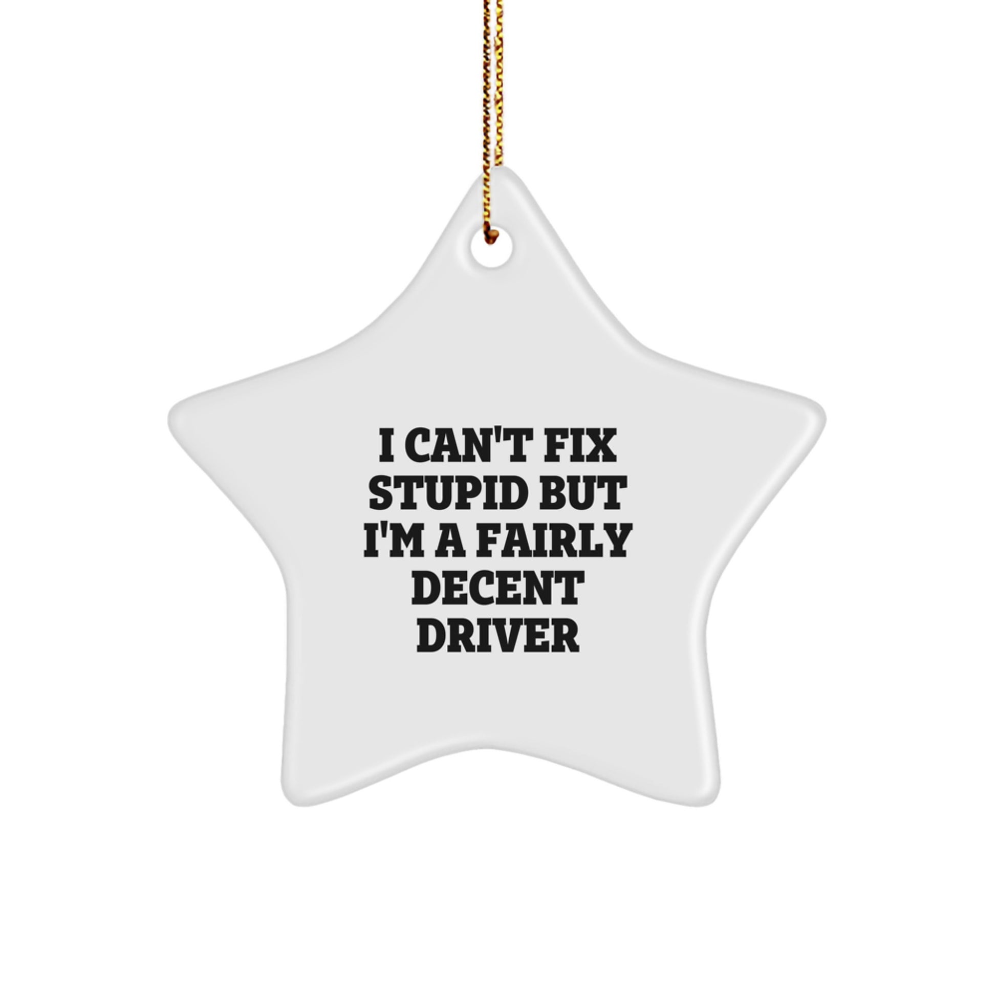 Funny Driver Star Ornament, 'I Can't Fix Stupid But I'm A Fairly Decent Driver', Christmas Unique Gifts for Him, Gifts from Family - Image 1