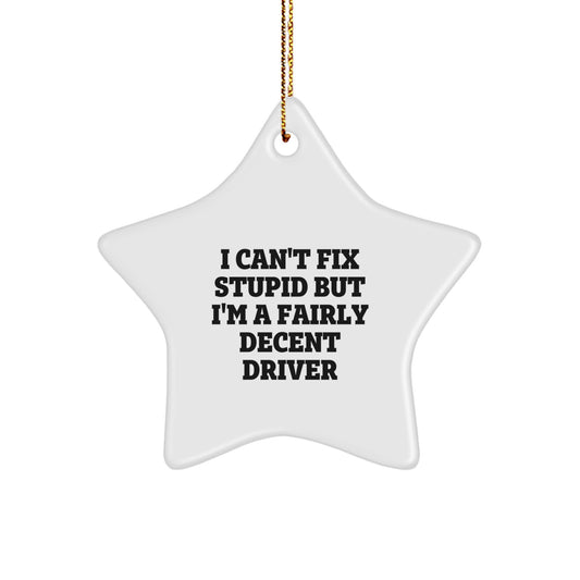 Funny Driver Star Ornament, 'I Can't Fix Stupid But I'm A Fairly Decent Driver', Christmas Unique Gifts for Him, Gifts from Family - Image 1