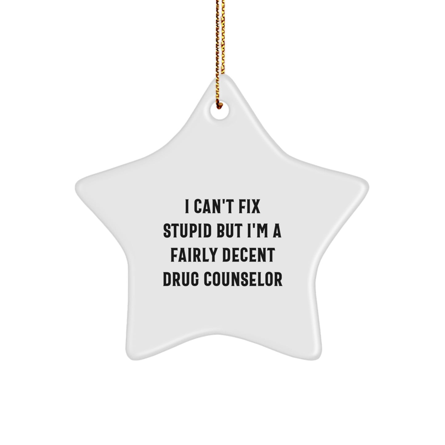 Funny Drug Counselor Gifts for Men - Christmas Unique Star Ornament 'I Can't Fix Stupid But I'm A Fairly Decent Drug Counselor' - Gifts from Friends for Coworkers - Image 1