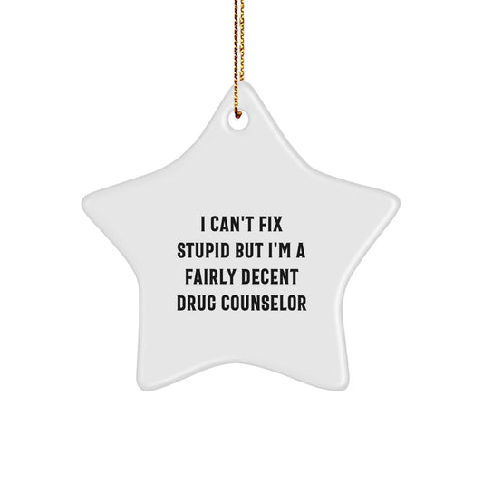 Funny Drug Counselor Gifts for Men - Christmas Unique Star Ornament 'I Can't Fix Stupid But I'm A Fairly Decent Drug Counselor' - Gifts from Friends for Coworkers - Image 1