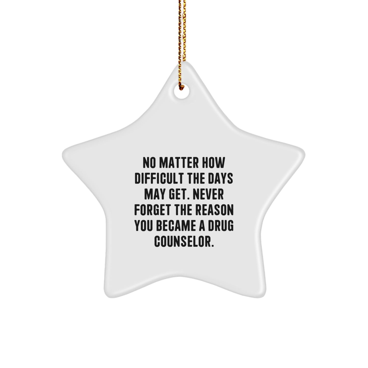 Inspirational Drug Counselor Gifts from Friends - Funny Star Ornament for Christmas Unique Gifts - No Matter How Difficult The Days May Get, Never Forget Why You Became a Counselor - Image 1