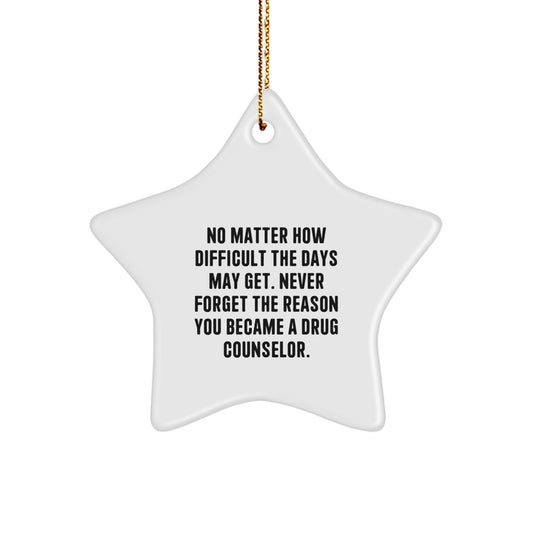 Inspirational Drug Counselor Gifts from Friends - Funny Star Ornament for Christmas Unique Gifts - No Matter How Difficult The Days May Get, Never Forget Why You Became a Counselor - Image 1