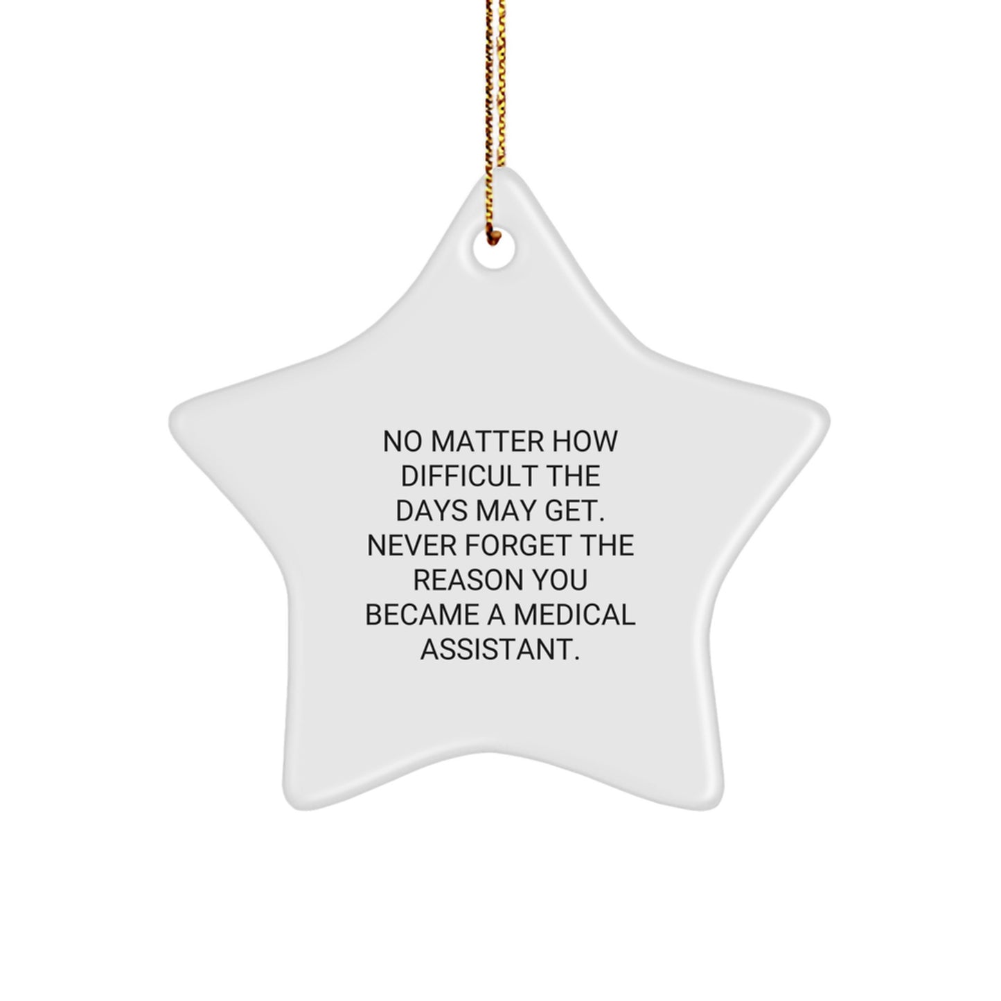 Medical Assistant Inspirational Gifts from Friends, Family, or Coworkers - Christmas Unique Star Ornament with Quote 'No Matter How Difficult The Days May Get...' - Image 1