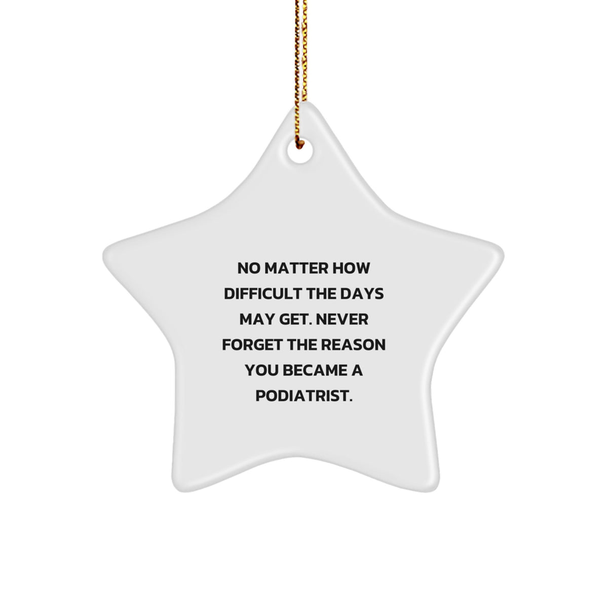 Funny Podiatrist Gifts from Friends for Christmas Unique Star Ornament No Matter How Difficult The Days May Get Never Forget The Reason You Became A Podiatrist - Image 1