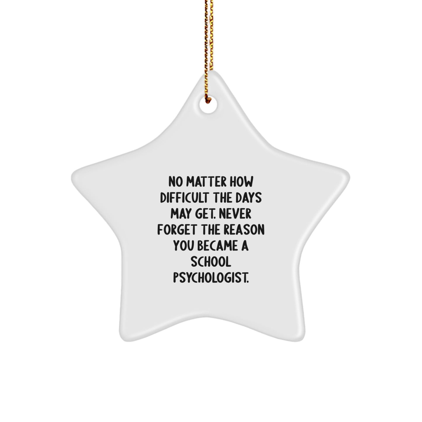 Funny Inspirational Christmas Unique Gifts from Men to School Psychologists with Star Ornament Quote - No Matter How Difficult The Days May Get. - Image 1
