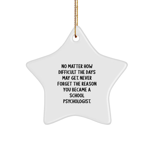 Funny Inspirational Christmas Unique Gifts from Men to School Psychologists with Star Ornament Quote - No Matter How Difficult The Days May Get. - Image 1