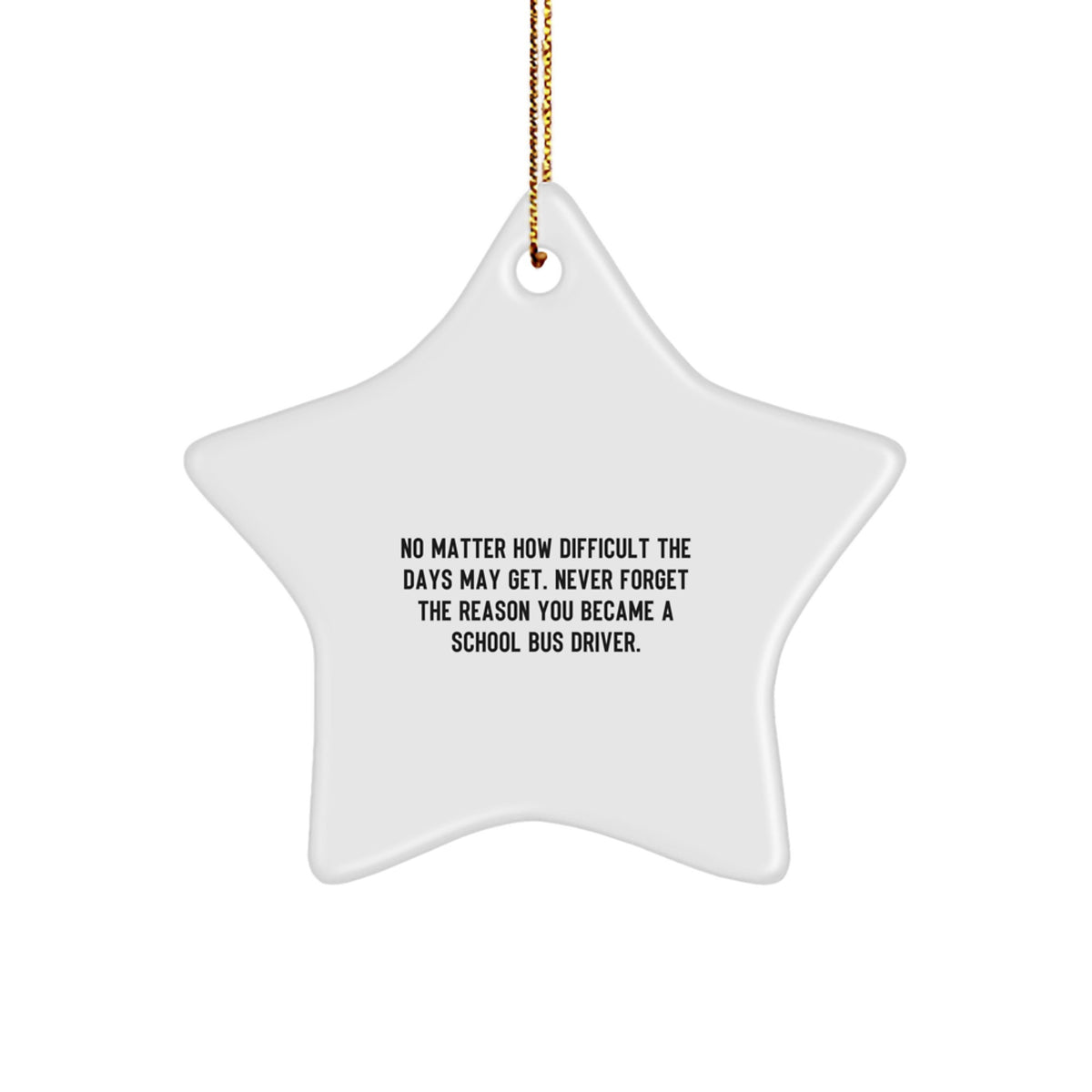 Funny School Bus Driver Christmas Unique Gift for Him, School Bus Driver Star Ornament, Inspirational Quote 'No Matter How Difficult The Days May Get', Gifts from Friends to School Bus Driver - Image 1