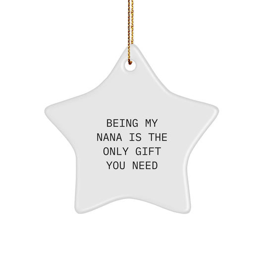 Funny Nana Gifts from Men or Women - Star Ornament White Color, Being My Nana Is The Only Gift You Need - Image 1