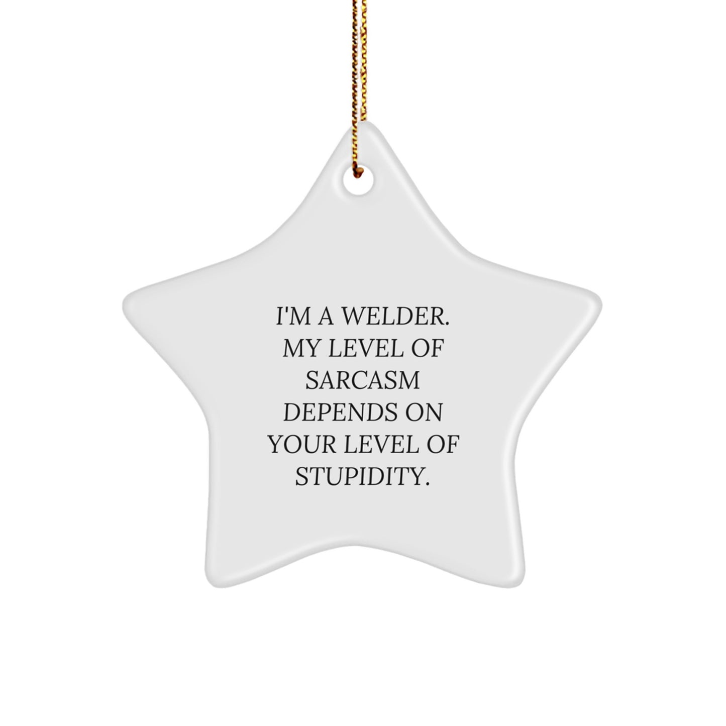 Funny Welder Gifts from Friends, Christmas Unique Star Ornament for Welders, Quote: 'I'm A Welder. My Level Of Sarcasm Depends On Your Level Of Stupidity.' - Image 1