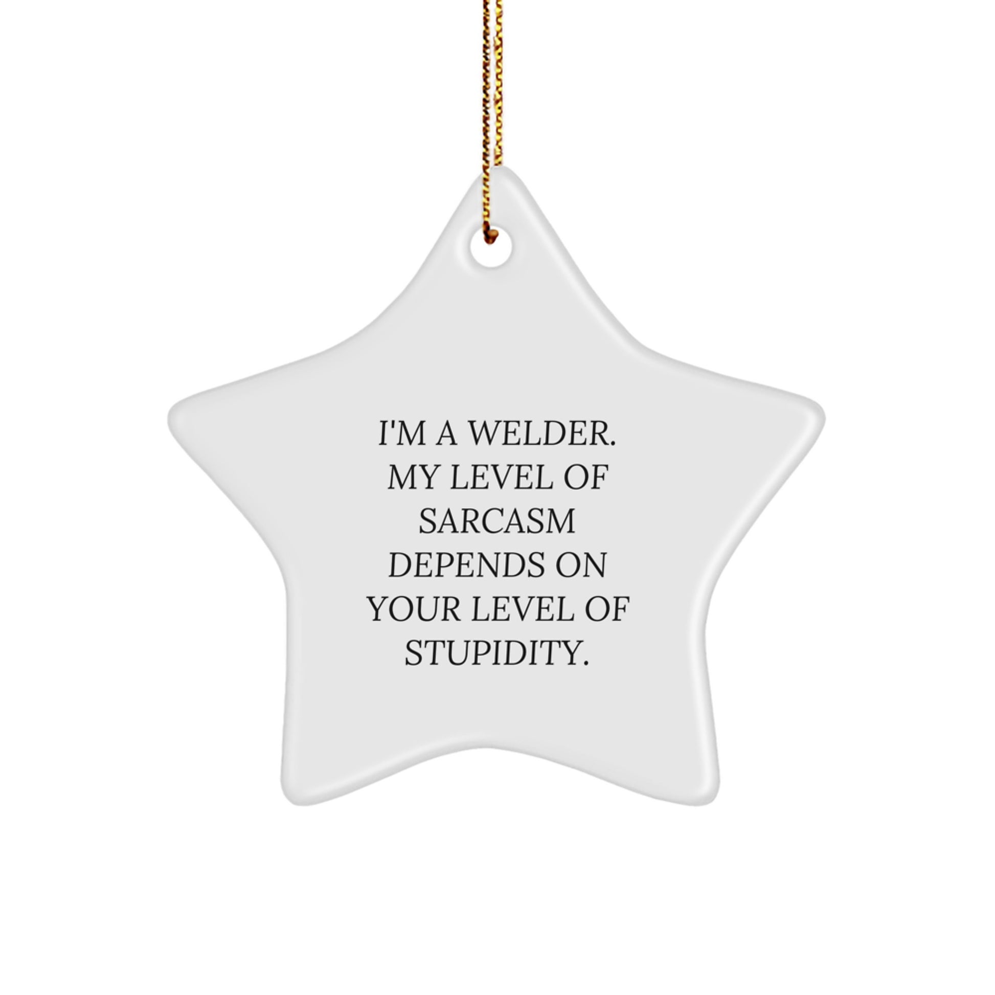 Funny Welder Gifts from Friends, Christmas Unique Star Ornament for Welders, Quote: 'I'm A Welder. My Level Of Sarcasm Depends On Your Level Of Stupidity.' - Image 1