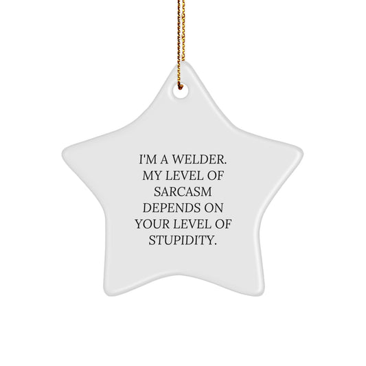 Funny Welder Gifts from Friends, Christmas Unique Star Ornament for Welders, Quote: 'I'm A Welder. My Level Of Sarcasm Depends On Your Level Of Stupidity.' - Image 1