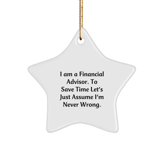 Funny Financial Advisor Gifts from Friends for Women - 'I Am A Financial Advisor. To Save Time Let's Just Assume I'm Never Wrong.' Star Ornament - Image 1