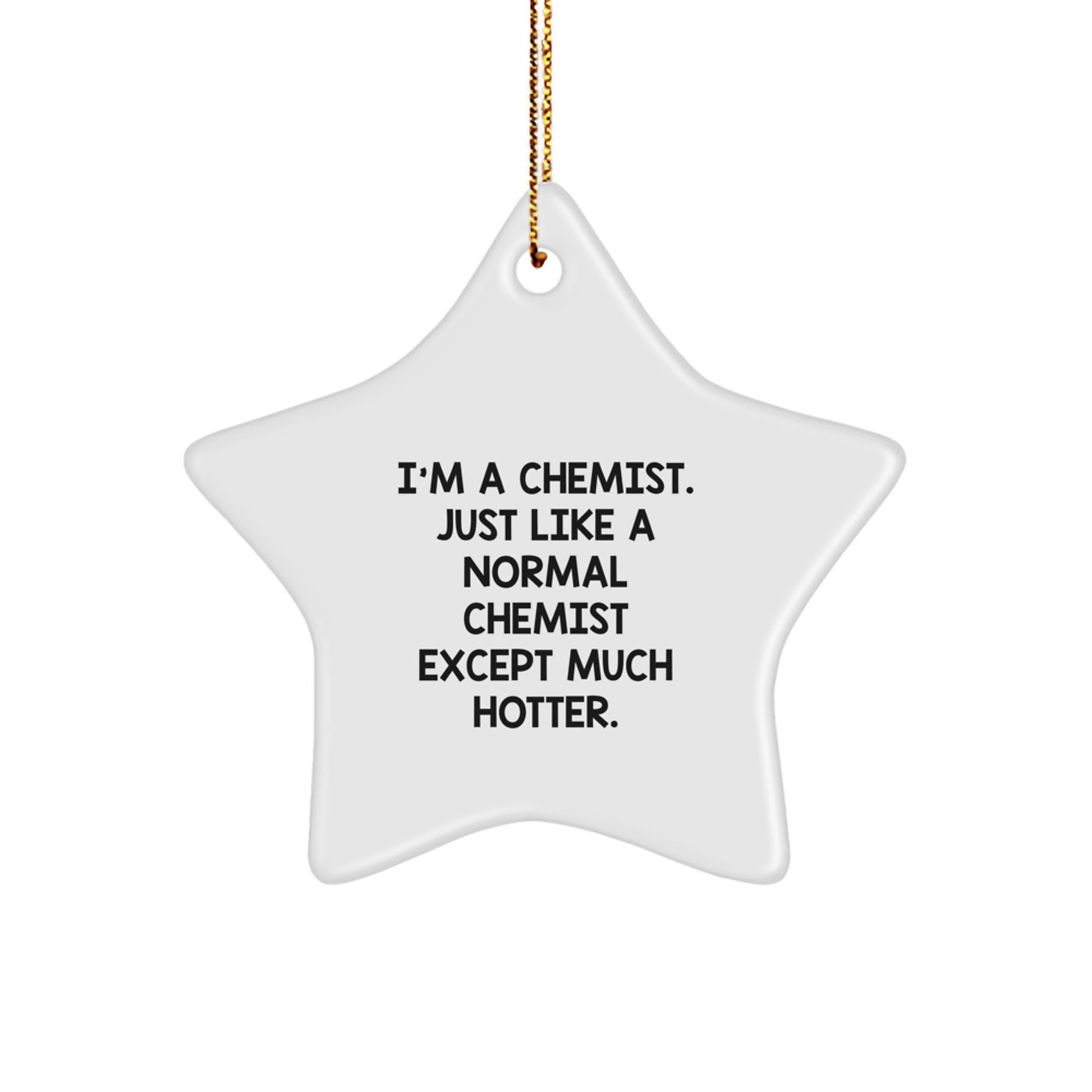 Funny Chemist Gifts, Unique Star Ornament, I'm A Chemist. Just Like A Normal Chemist Except Much Hotter., Christmas Unique Gifts for Chemists, Gifts from Friends and Family - Image 1