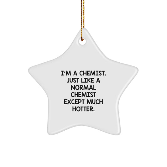 Funny Chemist Gifts, Unique Star Ornament, I'm A Chemist. Just Like A Normal Chemist Except Much Hotter., Christmas Unique Gifts for Chemists, Gifts from Friends and Family - Image 1