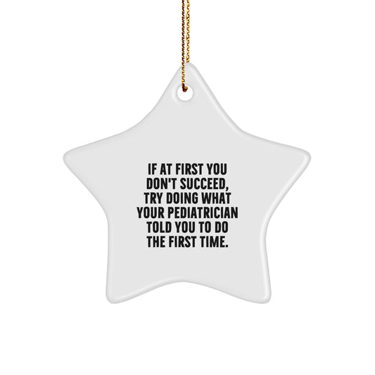 Funny Pediatrician Gifts from Friends for Christmas Unique Ornament, 'If At First You Don't Succeed, Try Doing What Your Pediatrician Told You To Do The First Time.' - Image 1