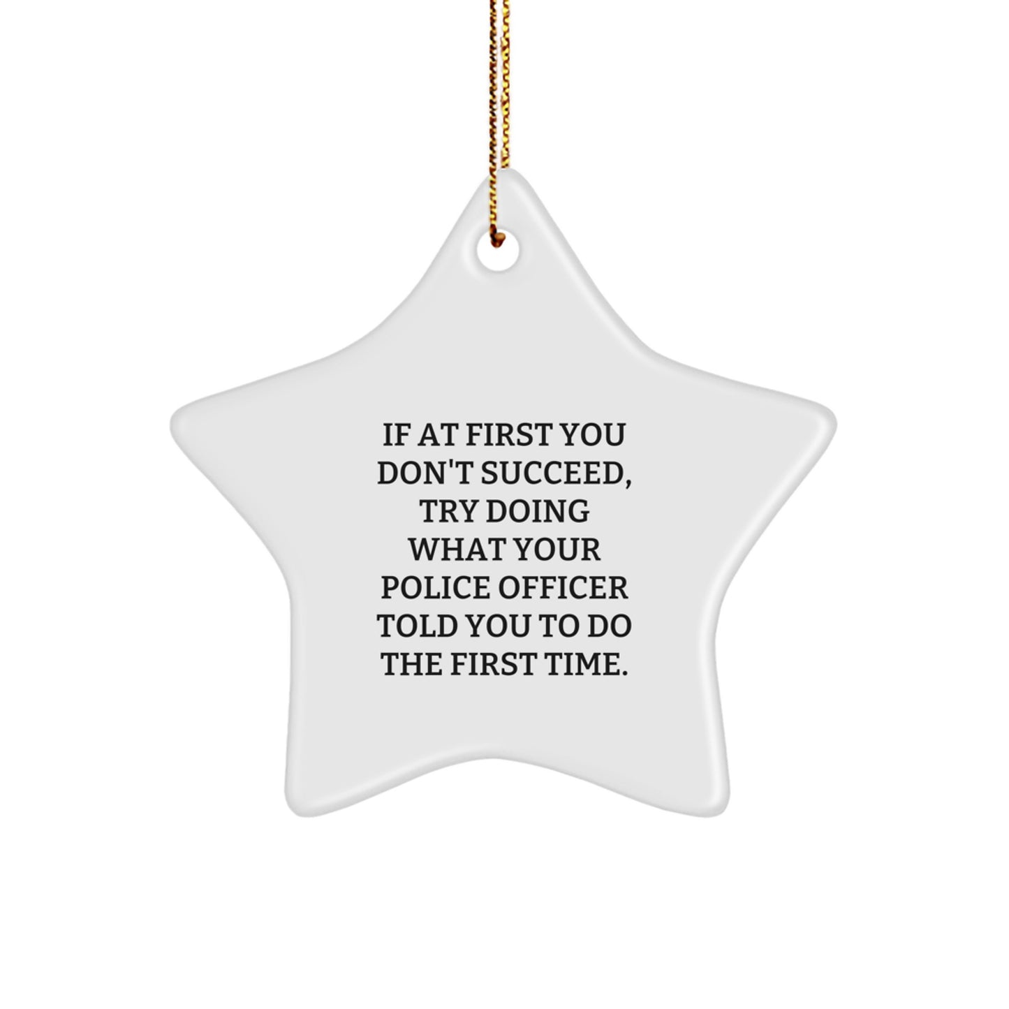 Funny Police Officer Gifts for Christmas Unique Star Ornament from Friends, Family, Coworkers - 'If At First You Don't Succeed, Try Doing What Your Police Officer Told You To Do The First Time.' - Image 1
