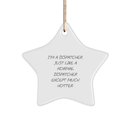 Funny Dispatcher Gifts for Men Women Friends Coworkers Family - Christmas Unique Star Ornament 'I'm A Dispatcher. Just Like A Normal Dispatcher Except Much Hotter.' - Image 1